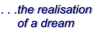 . . .the realisation 
     of a dream
