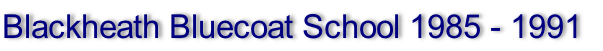 Blackheath Bluecoat School 1985 - 1991