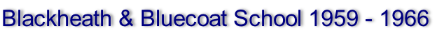 Blackheath & Bluecoat School 1959 - 1966