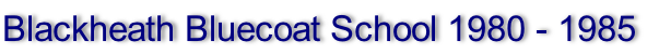 Blackheath Bluecoat School 1980 - 1985