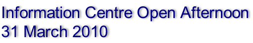 Information Centre Open Afternoon 31 March 2010
