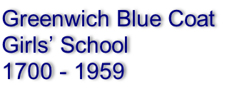 Greenwich Blue Coat Girls’ School 
1700 - 1959