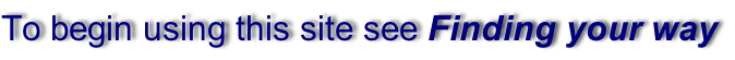To begin using this site see Finding your way