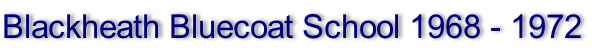 Blackheath Bluecoat School 1968 - 1972